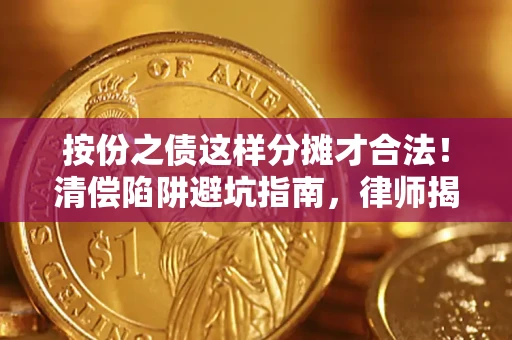 武汉按份之债这样分摊才合法！清偿陷阱避坑指南，律师揭秘关键条款