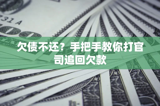武汉欠债不还？手把手教你打官司追回欠款