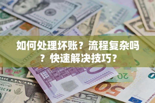 武汉如何处理坏账？流程复杂吗？快速解决技巧？