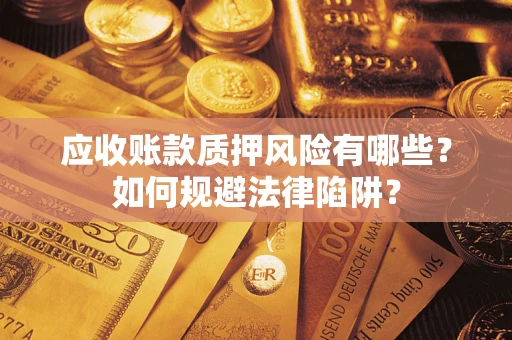 武汉应收账款质押风险有哪些？如何规避法律陷阱？