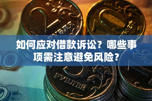 武汉如何应对借款诉讼？哪些事项需注意避免风险？