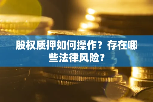 武汉股权质押如何操作？存在哪些法律风险？