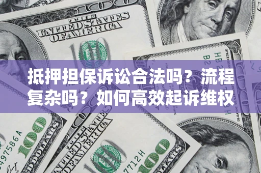 武汉抵押担保诉讼合法吗？流程复杂吗？如何高效起诉维权？