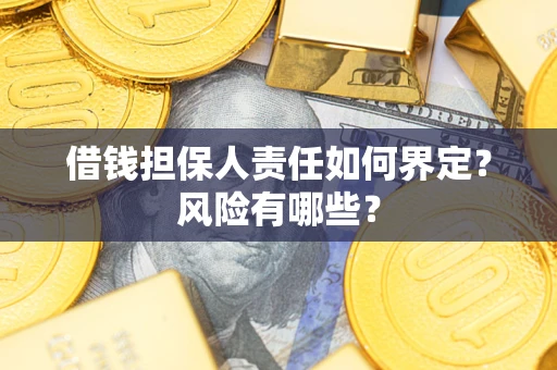 武汉借钱担保人责任如何界定？风险有哪些？