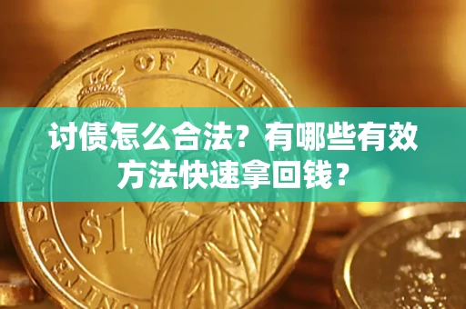 武汉讨债怎么合法？有哪些有效方法快速拿回钱？