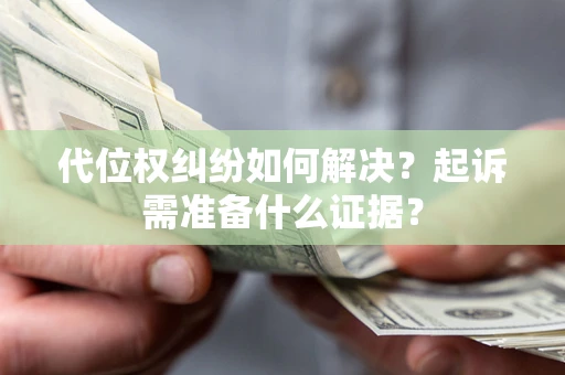 武汉代位权纠纷如何解决？起诉需准备什么证据？