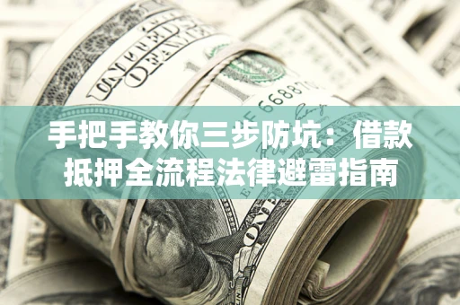 武汉手把手教你三步防坑：借款抵押全流程法律避雷指南