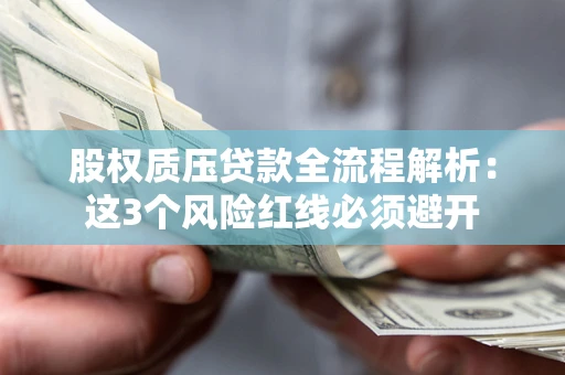 武汉股权质压贷款全流程解析：这3个风险红线必须避开