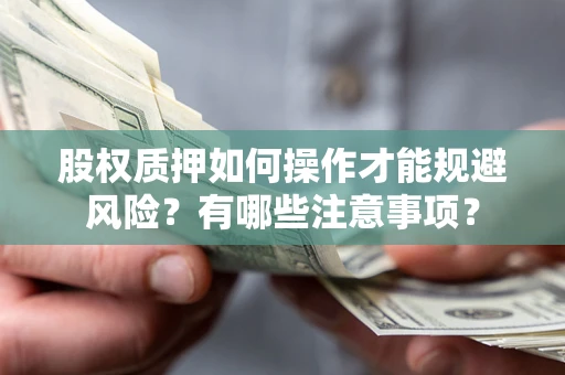 武汉股权质押如何操作才能规避风险？有哪些注意事项？