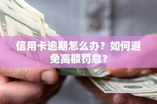 武汉信用卡逾期怎么办？如何避免高额罚息？