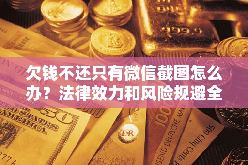 武汉欠钱不还只有微信截图怎么办？法律效力和风险规避全解析