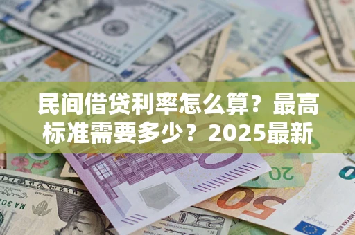 武汉民间借贷利率怎么算？最高标准需要多少？2025最新避坑指南