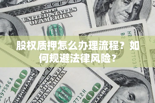 武汉股权质押怎么办理流程？如何规避法律风险？