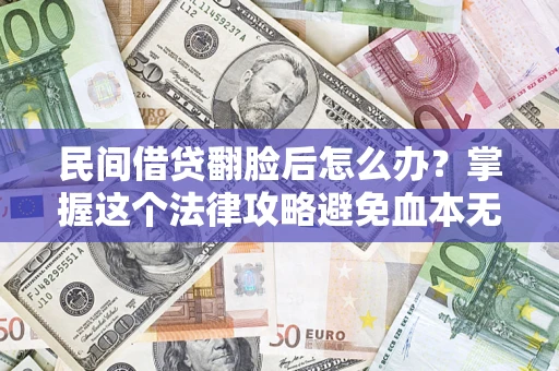 武汉民间借贷翻脸后怎么办？掌握这个法律攻略避免血本无归