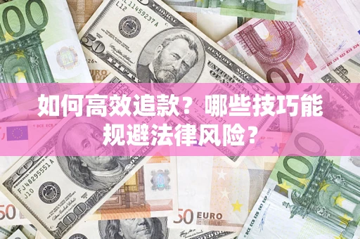 武汉如何高效追款？哪些技巧能规避法律风险？