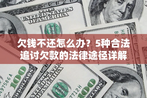 武汉欠钱不还怎么办？5种合法追讨欠款的法律途径详解