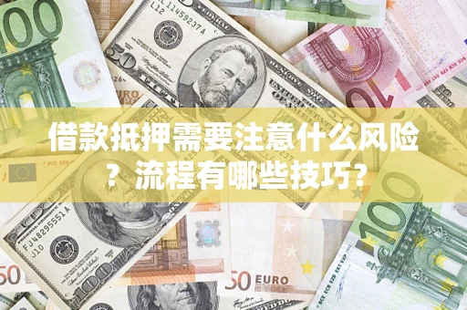 武汉借款抵押需要注意什么风险？流程有哪些技巧？