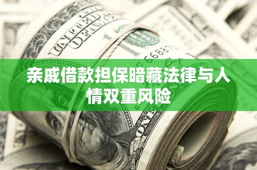 武汉亲戚借款担保暗藏法律与人情双重风险