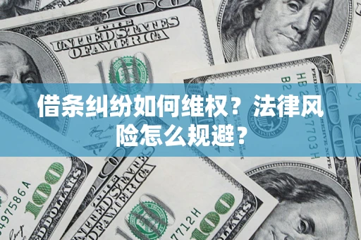 武汉借条纠纷如何维权？法律风险怎么规避？