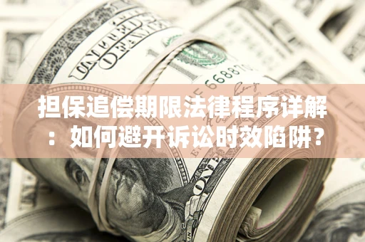 武汉担保追偿期限法律程序详解：如何避开诉讼时效陷阱？