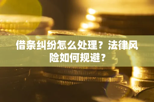 武汉借条纠纷怎么处理？法律风险如何规避？