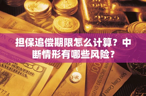 武汉担保追偿期限怎么计算？中断情形有哪些风险？