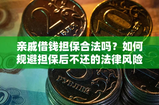 武汉亲戚借钱担保合法吗？如何规避担保后不还的法律风险？