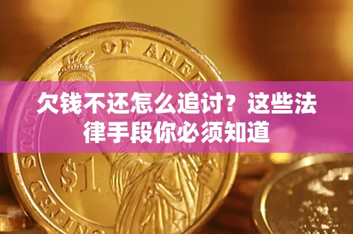 武汉欠钱不还怎么追讨？这些法律手段你必须知道