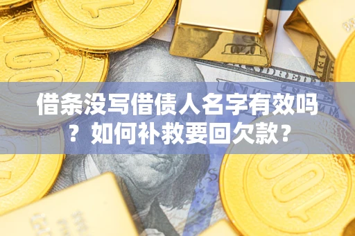武汉借条没写借债人名字有效吗？如何补救要回欠款？