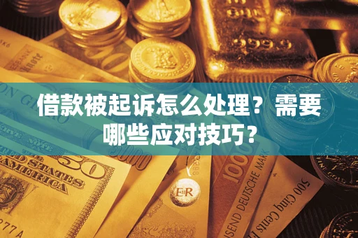 武汉借款被起诉怎么处理？需要哪些应对技巧？