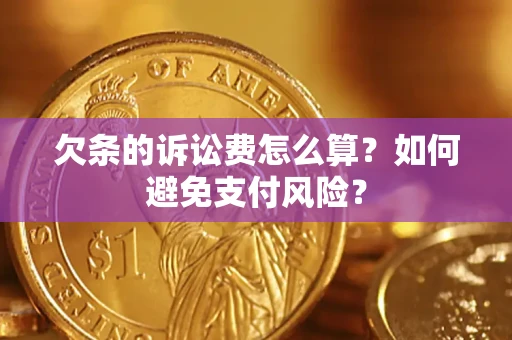 武汉欠条的诉讼费怎么算？如何避免支付风险？