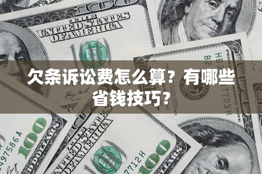 武汉欠条诉讼费怎么算？有哪些省钱技巧？