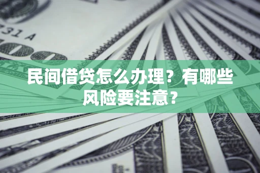 武汉民间借贷怎么办理？有哪些风险要注意？