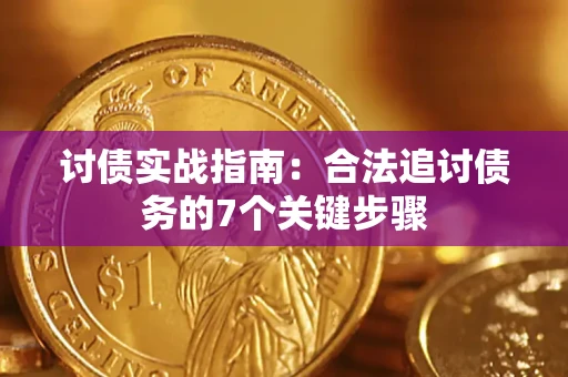 武汉讨债实战指南：合法追讨债务的7个关键步骤
