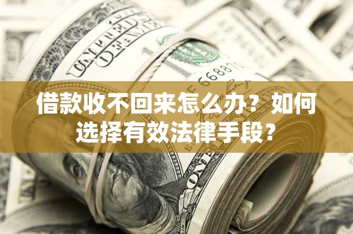武汉借款收不回来怎么办？如何选择有效法律手段？