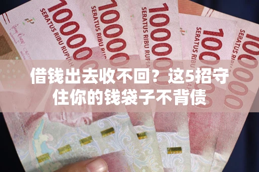 武汉借钱出去收不回？这5招守住你的钱袋子不背债