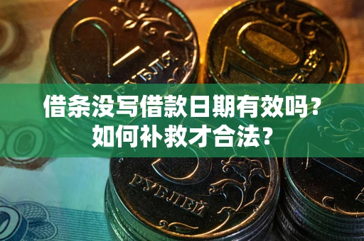 武汉借条没写借款日期有效吗？如何补救才合法？
